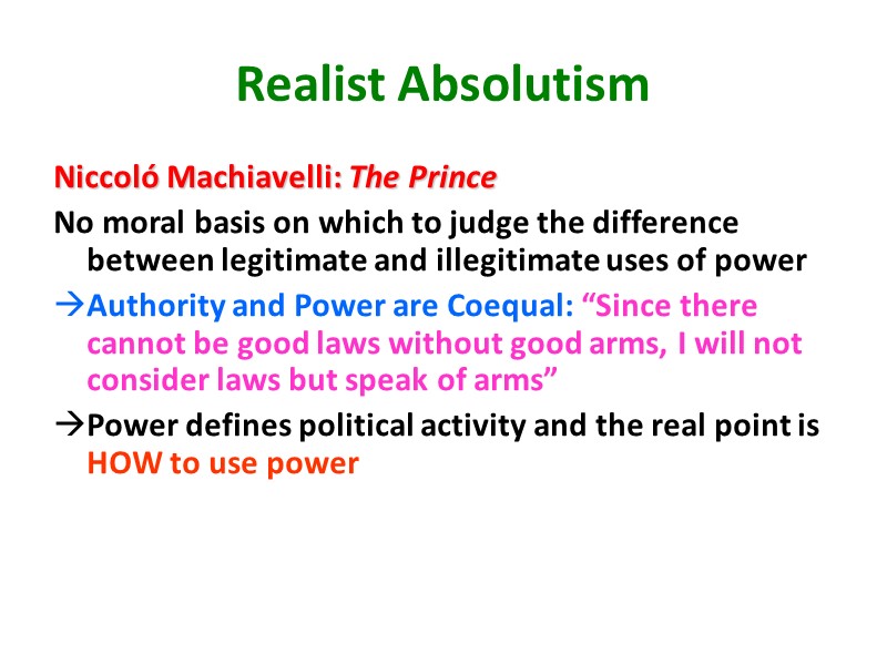 Realist Absolutism Niccoló Machiavelli: The Prince  No moral basis on which to judge
